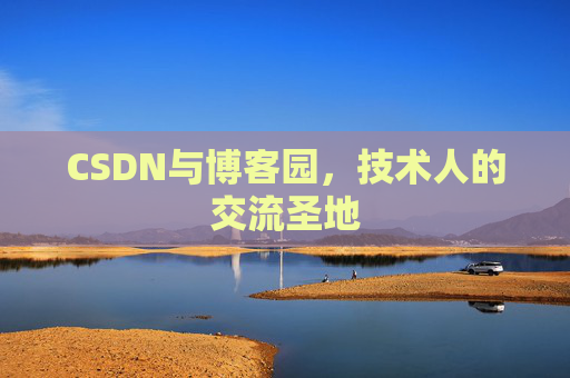 CSDN与博客园,技术人的交流圣地