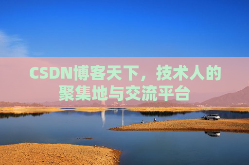 CSDN博客天下,技术人的聚集地与交流平台